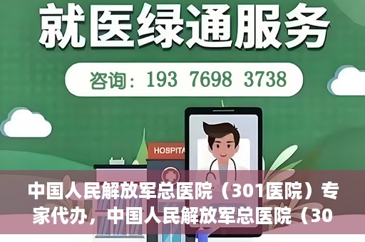 中国人民解放军总医院（301医院）专家代办，中国人民解放军总医院（301医院）专家代办服务详解