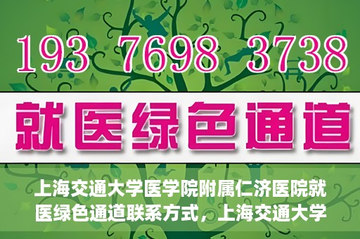 上海交通大学医学院附属仁济医院就医绿色通道联系方式，上海交通大学医学院附属仁济医院就医绿色通道联系方式及操作流程详解