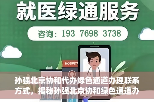 孙强北京协和代办绿色通道办理联系方式，揭秘孙强北京协和绿色通道办理，联系方式一网打尽