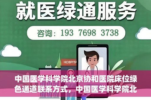 中国医学科学院北京协和医院床位绿色通道联系方式，中国医学科学院北京协和医院床位绿色通道咨询专线及联系方式揭秘