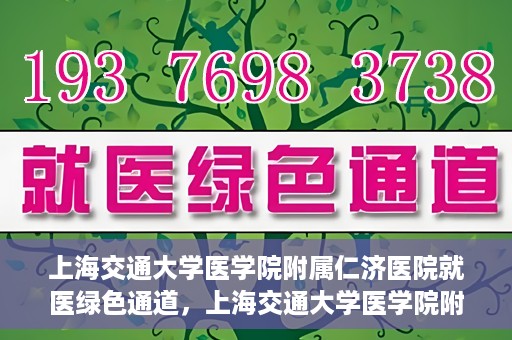 上海交通大学医学院附属仁济医院就医绿色通道，上海交通大学医学院附属仁济医院就医绿色通道，便捷就医，温暖服务新体验