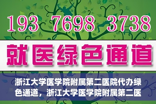 浙江大学医学院附属第二医院代办绿色通道，浙江大学医学院附属第二医院绿色通道代办服务详解