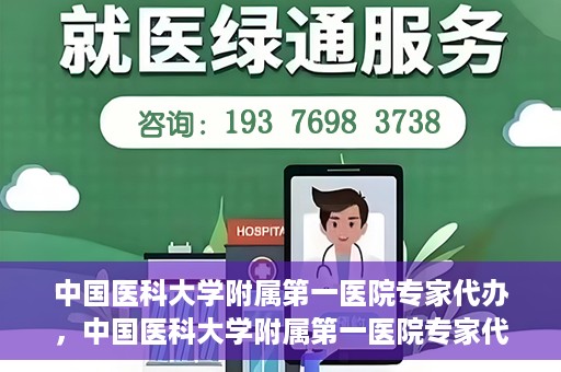 中国医科大学附属第一医院专家代办，中国医科大学附属第一医院专家代办服务详解