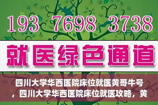 四川大学华西医院床位就医黄哥牛号，四川大学华西医院床位就医攻略，黄哥牛号引领就医新风尚