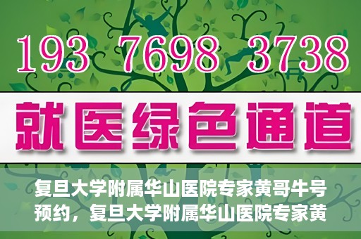 复旦大学附属华山医院专家黄哥牛号预约，复旦大学附属华山医院专家黄哥牛号预约攻略解析