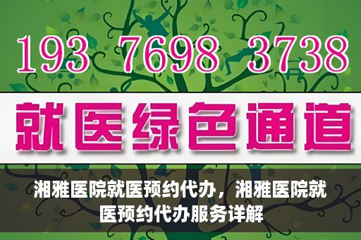 湘雅医院就医预约代办，湘雅医院就医预约代办服务详解