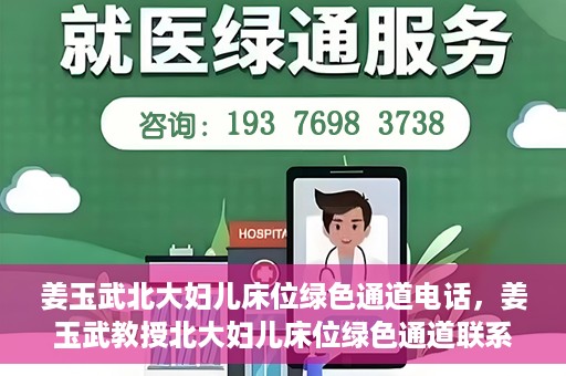 姜玉武北大妇儿床位绿色通道电话，姜玉武教授北大妇儿床位绿色通道联系电话揭秘