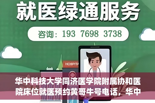 华中科技大学同济医学院附属协和医院床位就医预约黄哥牛号电话，华中科技大学同济医学院附属协和医院床位预约热线及黄哥牛号电话揭秘