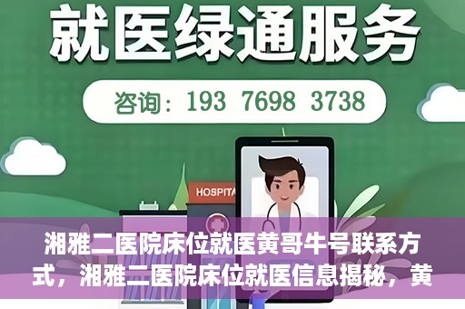 湘雅二医院床位就医黄哥牛号联系方式，湘雅二医院床位就医信息揭秘，黄哥牛号联系方式公开！