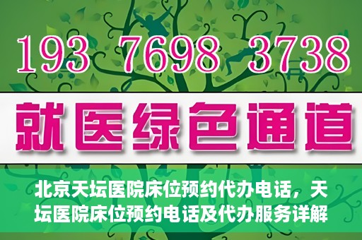 北京天坛医院床位预约代办电话，天坛医院床位预约电话及代办服务详解