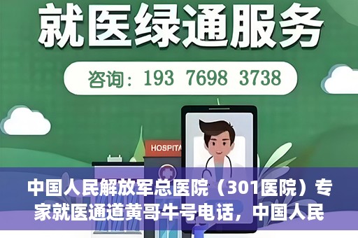 中国人民解放军总医院（301医院）专家就医通道黄哥牛号电话，中国人民解放军总医院（301医院）专家就医通道热线电话揭秘，黄哥牛号助您快速预约专家号