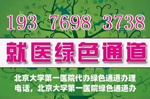 北京大学第一医院代办绿色通道办理电话，北京大学第一医院绿色通道办理流程及电话全解析