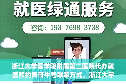 浙江大学医学院附属第二医院代办就医预约黄哥牛号联系方式，浙江大学医学院附属第二医院就医预约代办服务，黄哥牛号联系方式及预约指南