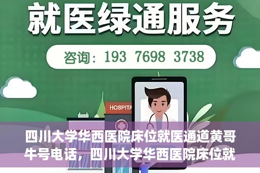 四川大学华西医院床位就医通道黄哥牛号电话，四川大学华西医院床位就医绿色通道与黄哥牛号联系电话揭秘