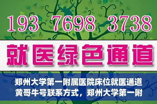 郑州大学第一附属医院床位就医通道黄哥牛号联系方式，郑州大学第一附属医院床位就医通道，黄哥牛号联系方式揭秘
