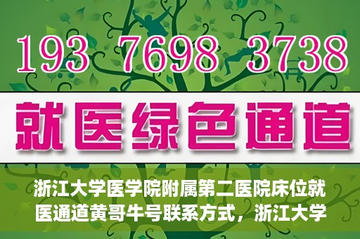 浙江大学医学院附属第二医院床位就医通道黄哥牛号联系方式，浙江大学医学院附属第二医院床位就医通道，黄哥牛号联系方式及就医指南