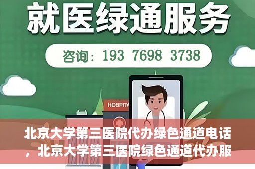 北京大学第三医院代办绿色通道电话，北京大学第三医院绿色通道代办服务联系电话揭秘