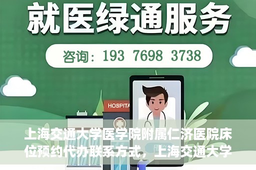 上海交通大学医学院附属仁济医院床位预约代办联系方式，上海交通大学医学院附属仁济医院床位预约代办服务联系方式解析