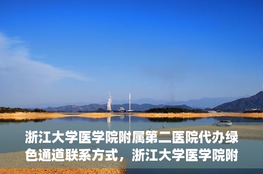浙江大学医学院附属第二医院代办绿色通道联系方式，浙江大学医学院附属第二医院绿色通道代办服务联系方式揭秘