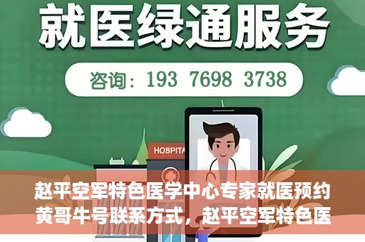 赵平空军特色医学中心专家就医预约黄哥牛号联系方式，赵平空军特色医学中心专家预约挂号联系方式揭秘，黄哥牛号就医攻略