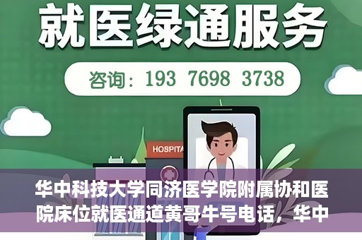 华中科技大学同济医学院附属协和医院床位就医通道黄哥牛号电话，华中科技大学同济医学院附属协和医院床位就医通道，黄哥牛号电话就医指南