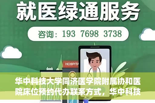 华中科技大学同济医学院附属协和医院床位预约代办联系方式，华中科技大学同济医学院附属协和医院床位预约代办服务联系方式揭秘