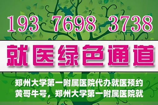 郑州大学第一附属医院代办就医预约黄哥牛号，郑州大学第一附属医院就医预约代办服务，黄哥牛号助您轻松挂号就医