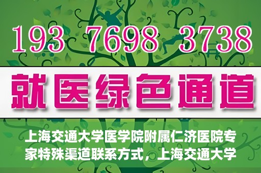 上海交通大学医学院附属仁济医院专家特殊渠道联系方式，上海交通大学医学院附属仁济医院专家特殊渠道联系方式详解