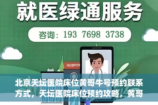 北京天坛医院床位黄哥牛号预约联系方式，天坛医院床位预约攻略，黄哥牛号预约联系方式揭秘
