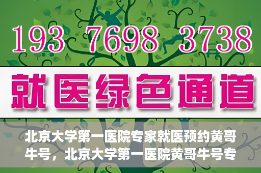北京大学第一医院专家就医预约黄哥牛号，北京大学第一医院黄哥牛号专家预约攻略