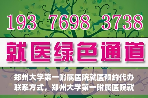 郑州大学第一附属医院就医预约代办联系方式，郑州大学第一附属医院就医预约联系方式及代办服务指南