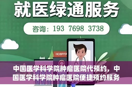 中国医学科学院肿瘤医院代预约，中国医学科学院肿瘤医院便捷预约服务启动
