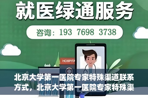 北京大学第一医院专家特殊渠道联系方式，北京大学第一医院专家特殊渠道联系方式揭秘