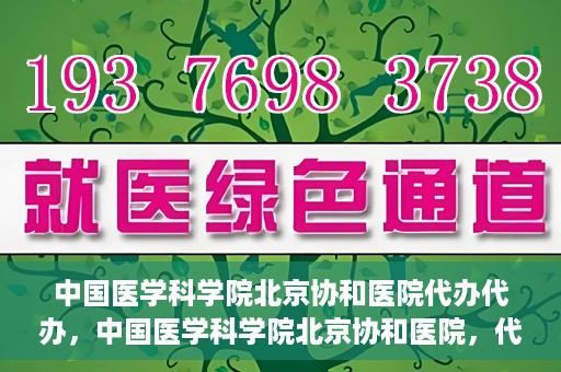 中国医学科学院北京协和医院代办代办，中国医学科学院北京协和医院，代办服务详解