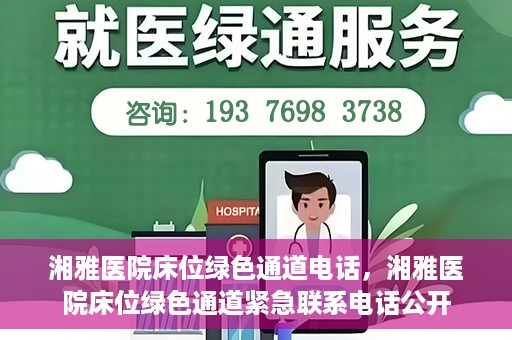 湘雅医院床位绿色通道电话，湘雅医院床位绿色通道紧急联系电话公开