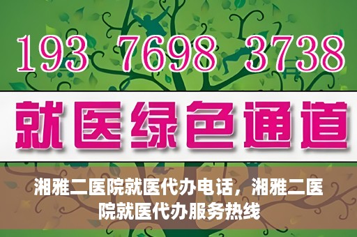 湘雅二医院就医代办电话，湘雅二医院就医代办服务热线