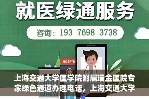 上海交通大学医学院附属瑞金医院专家绿色通道办理电话，上海交通大学医学院附属瑞金医院专家绿色通道服务热线电话解析