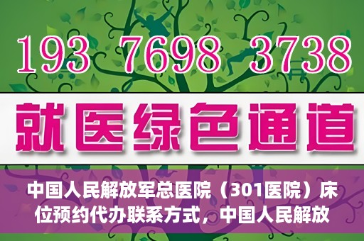 中国人民解放军总医院（301医院）床位预约代办联系方式，中国人民解放军总医院（301医院）床位预约咨询及代办服务联系方式揭秘