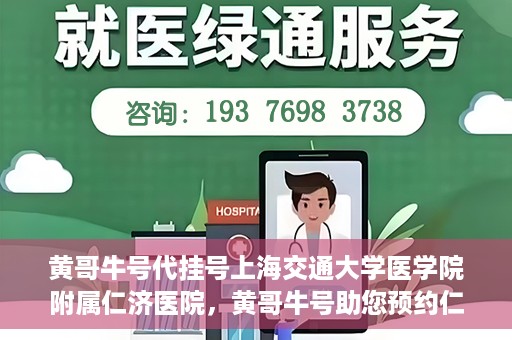 黄哥牛号代挂号上海交通大学医学院附属仁济医院，黄哥牛号助您预约仁济医院——上海交通大学医学院附属仁济医院代挂号服务