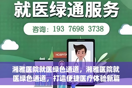 湘雅医院就医绿色通道，湘雅医院就医绿色通道，打造便捷医疗体验新篇章