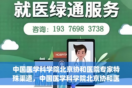 中国医学科学院北京协和医院专家特殊渠道，中国医学科学院北京协和医院专家特殊渠道解析与探讨