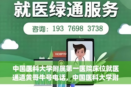 中国医科大学附属第一医院床位就医通道黄哥牛号电话，中国医科大学附属第一医院床位就医通道，黄哥牛号电话预约攻略