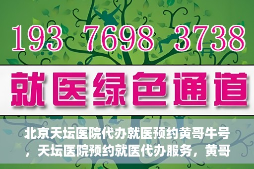 北京天坛医院代办就医预约黄哥牛号，天坛医院预约就医代办服务，黄哥牛号助您轻松预约就医