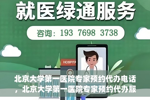 北京大学第一医院专家预约代办电话，北京大学第一医院专家预约代办服务热线