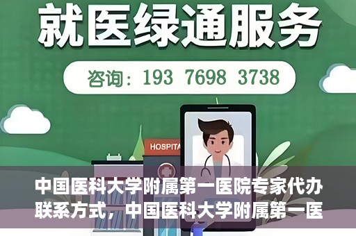 中国医科大学附属第一医院专家代办联系方式，中国医科大学附属第一医院专家联系服务热线及联系方式汇总