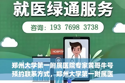 郑州大学第一附属医院专家黄哥牛号预约联系方式，郑州大学第一附属医院专家黄哥牛号预约挂号信息及联系方式解析