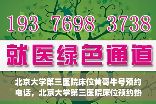 北京大学第三医院床位黄哥牛号预约电话，北京大学第三医院床位预约热线及黄哥牛号预约电话揭秘