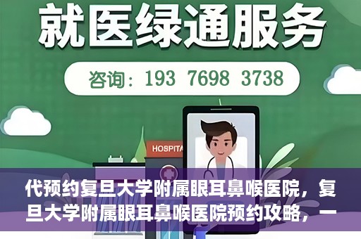 代预约复旦大学附属眼耳鼻喉医院，复旦大学附属眼耳鼻喉医院预约攻略，一站式解决您的就医难题