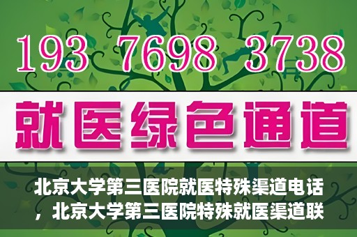 北京大学第三医院就医特殊渠道电话，北京大学第三医院特殊就医渠道联系电话详解