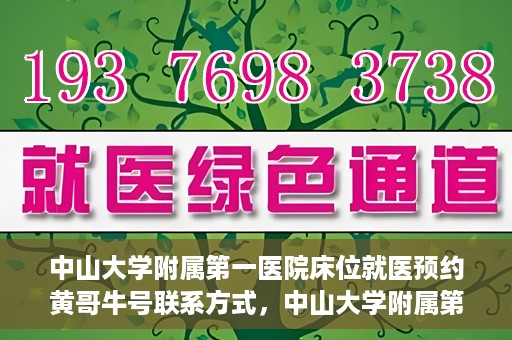 中山大学附属第一医院床位就医预约黄哥牛号联系方式，中山大学附属第一医院床位预约咨询联系方式，黄哥牛号助您轻松就医预约